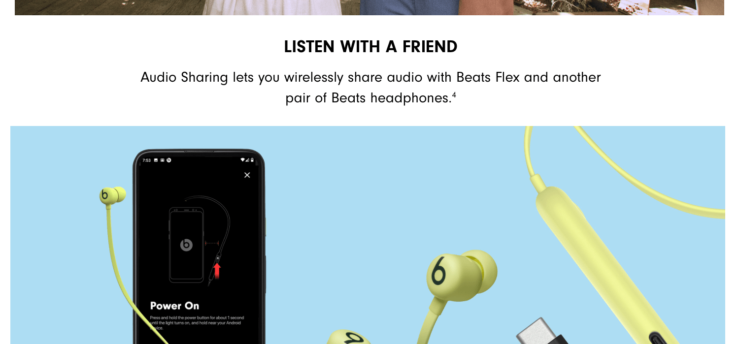 Share Audio with Beats Wireless Earphones EasilyUse Audio Sharing to wirelessly connect to another pair of Beats headphones or Air Pods for shared listening.
